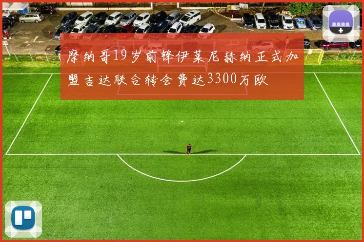 摩纳哥19岁前锋伊莱尼赫纳正式加盟吉达联合转会费达3300万欧