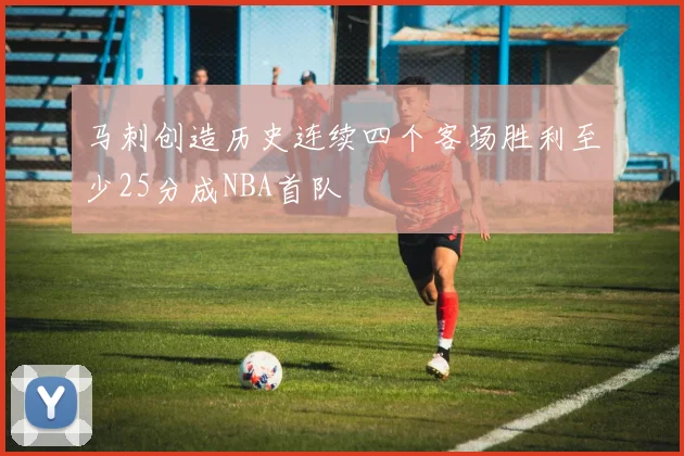 马刺创造历史连续四个客场胜利至少25分成NBA首队