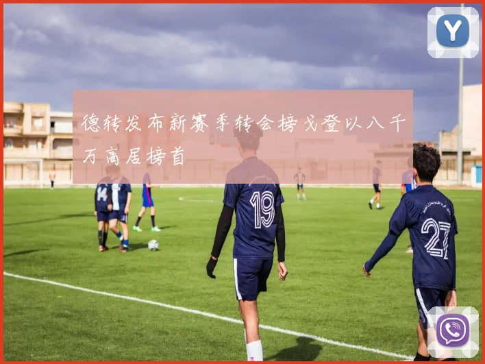 德转发布新赛季转会榜戈登以八千万高居榜首