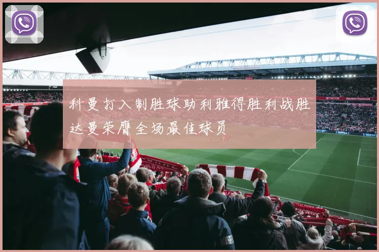 科曼打入制胜球助利雅得胜利战胜达曼荣膺全场最佳球员