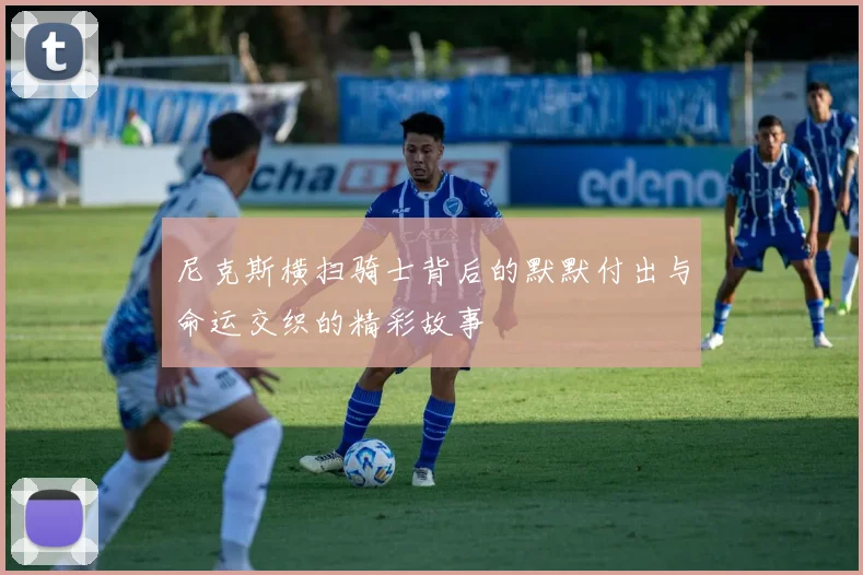 尼克斯横扫骑士背后的默默付出与命运交织的精彩故事